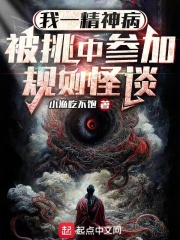 我一精神病,被挑中参加规则怪谈 小说