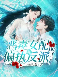 恶毒女配和偏执反派he了小说