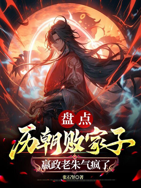 盘点历朝败家子,嬴政老朱气疯了 第549章