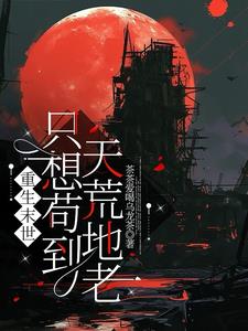 重生末世只想苟到天荒地老的小说