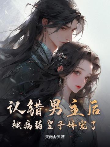 认错男主后,被病弱皇子娇宠了小说