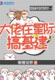 大佬在星际搞基建