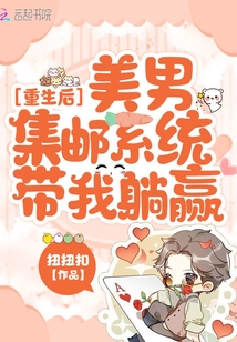 重生后,美男集邮系统带我躺赢 扭扭扣