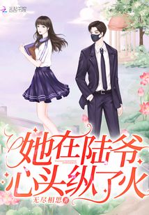 她在陆爷心头纵了火大结局