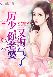 小说厉少你老婆又淘气了免费阅读