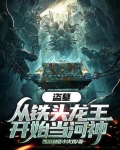盗墓:从铁头龙王开始当河神
